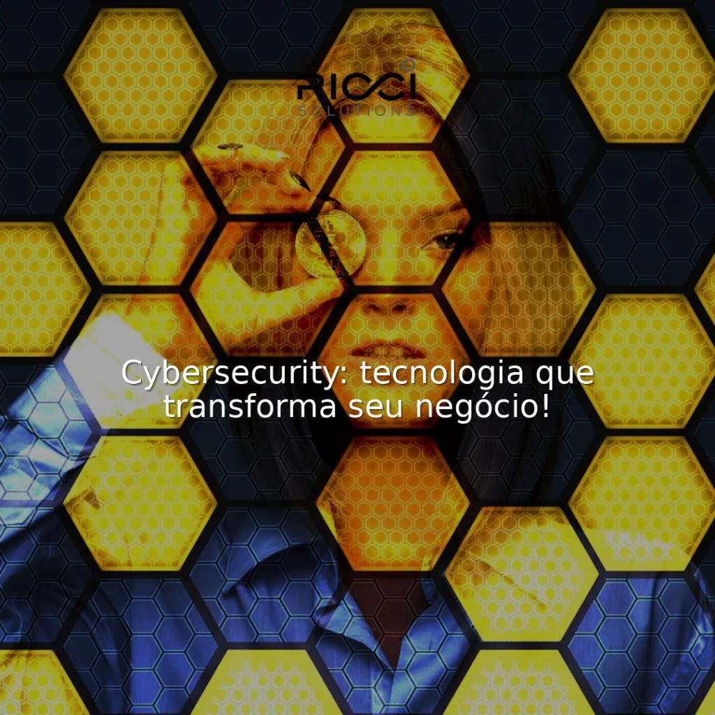 Cybersecurity: tecnologia que transforma seu negócio!